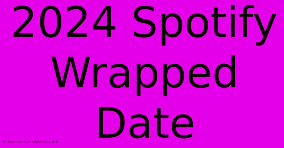 2024 Spotify Wrapped Date