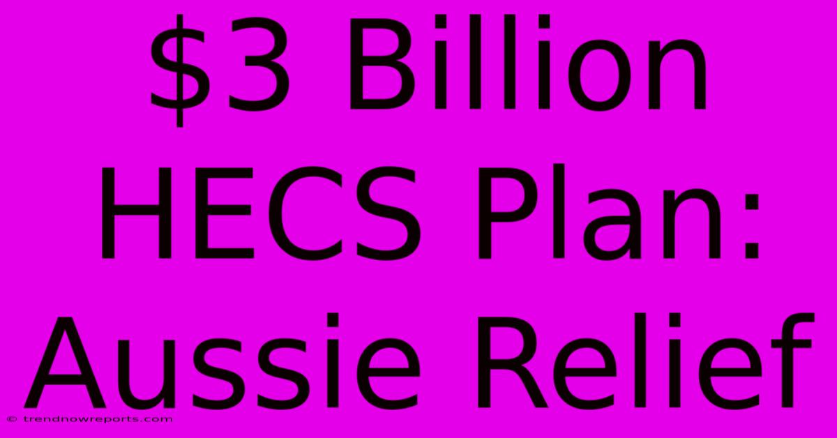 $3 Billion HECS Plan: Aussie Relief