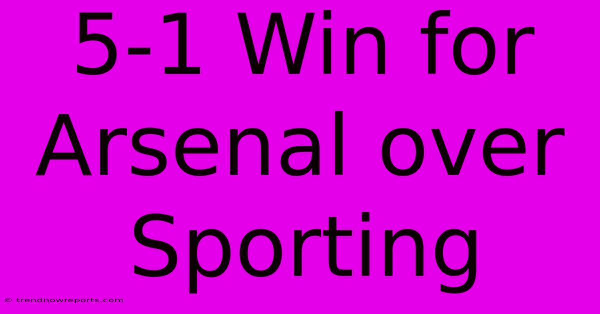 5-1 Win For Arsenal Over Sporting