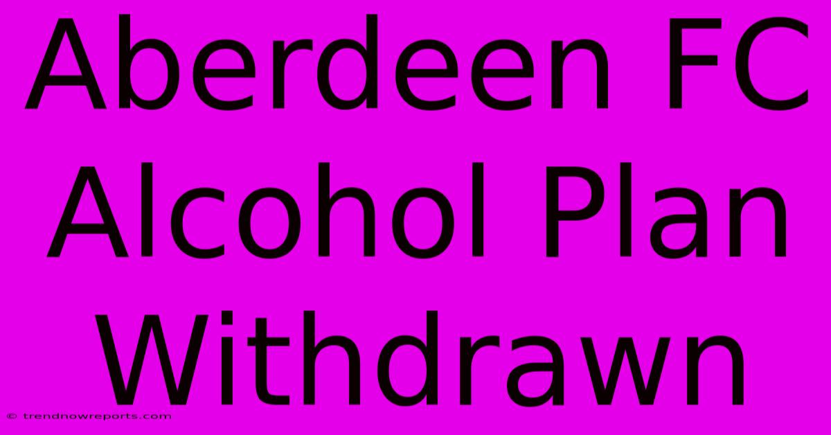 Aberdeen FC Alcohol Plan Withdrawn