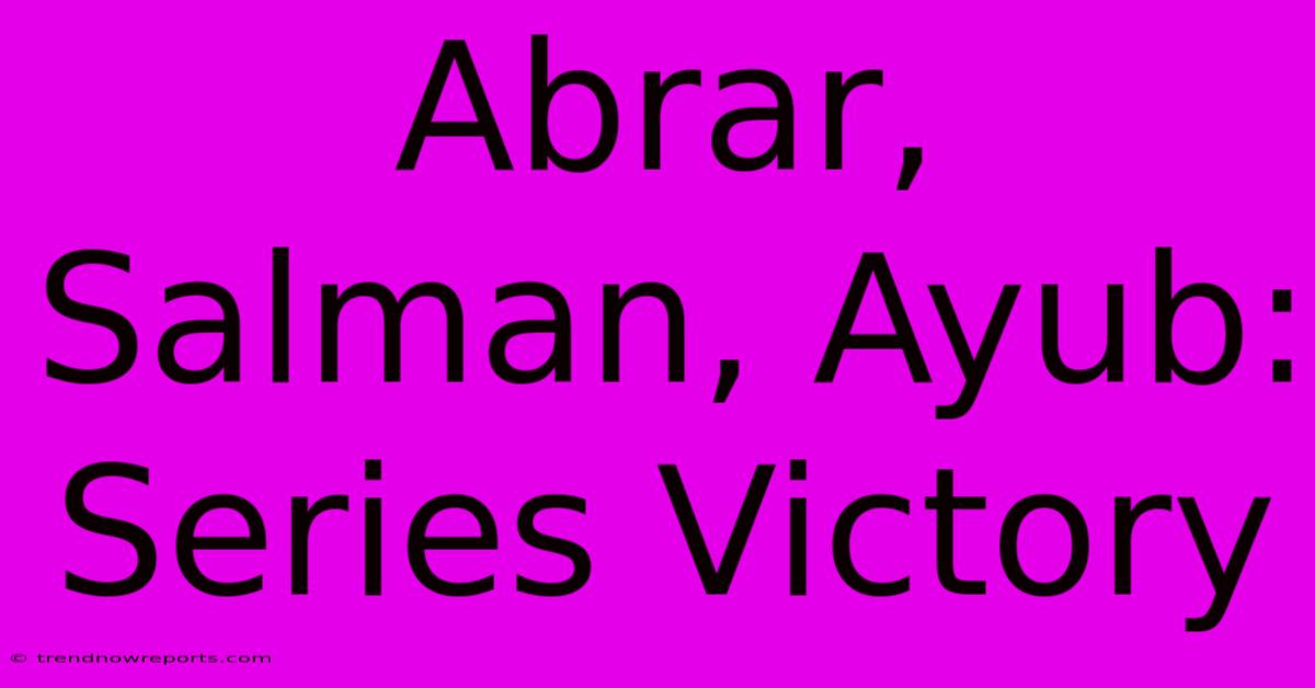 Abrar, Salman, Ayub: Series Victory