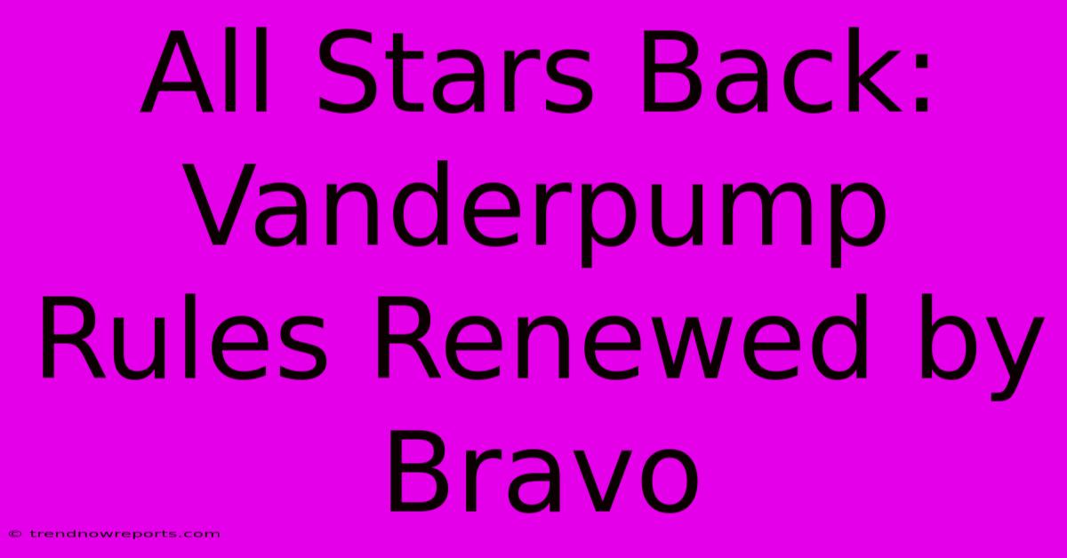 All Stars Back: Vanderpump Rules Renewed By Bravo