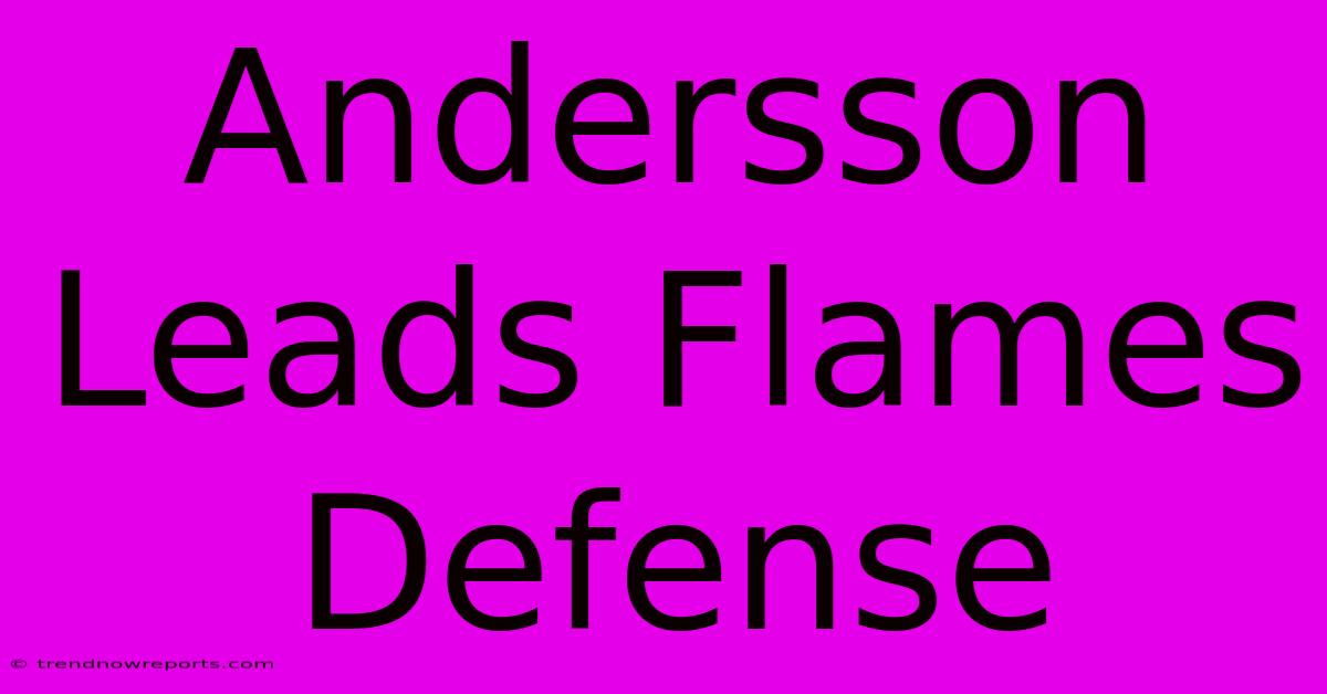 Andersson Leads Flames Defense