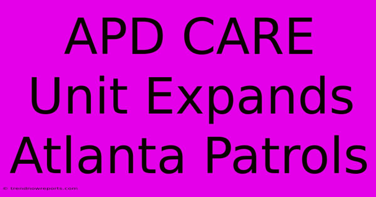 APD CARE Unit Expands Atlanta Patrols