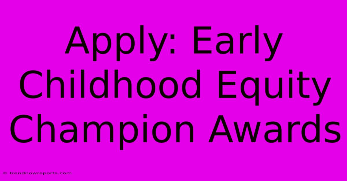 Apply: Early Childhood Equity Champion Awards