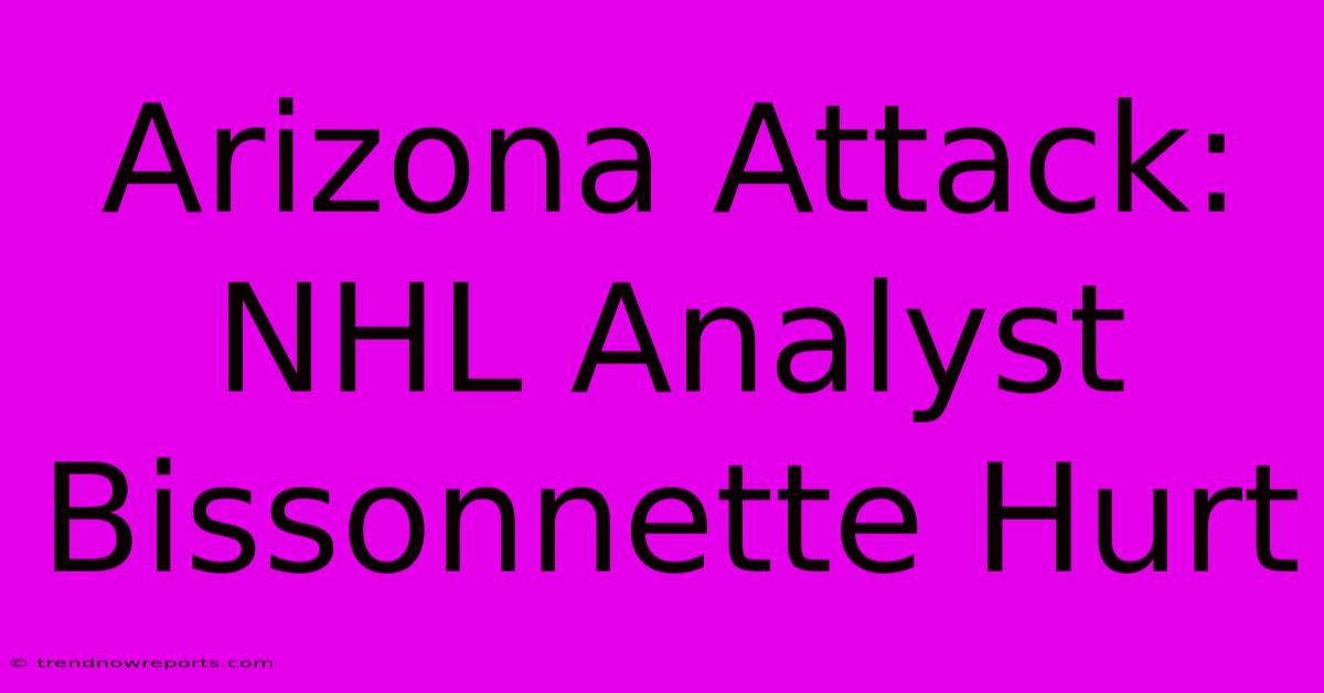 Arizona Attack: NHL Analyst Bissonnette Hurt