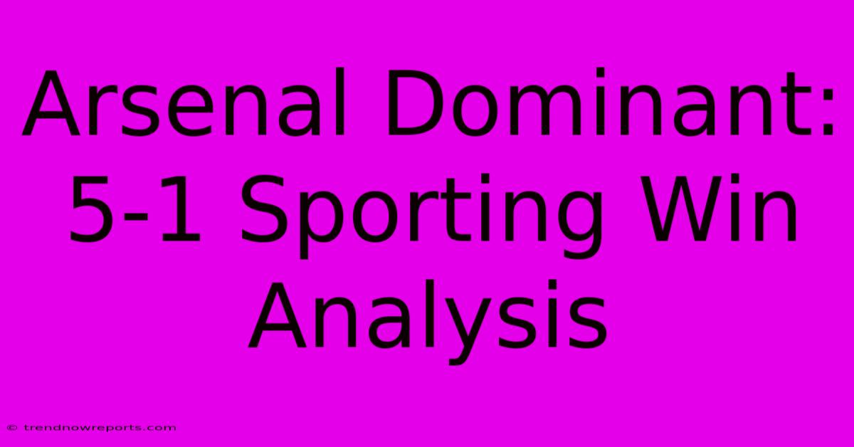 Arsenal Dominant: 5-1 Sporting Win Analysis