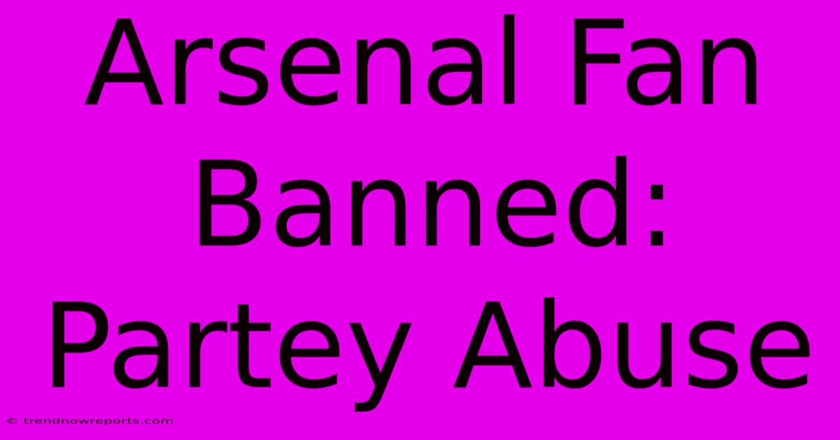 Arsenal Fan Banned: Partey Abuse