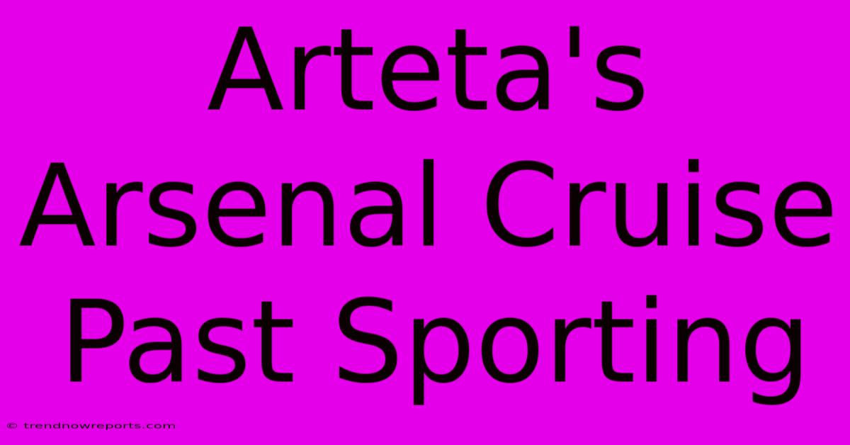 Arteta's Arsenal Cruise Past Sporting