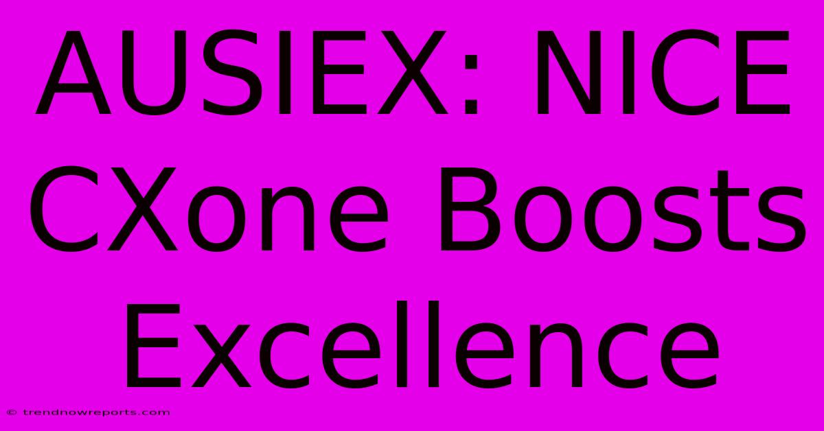 AUSIEX: NICE CXone Boosts Excellence