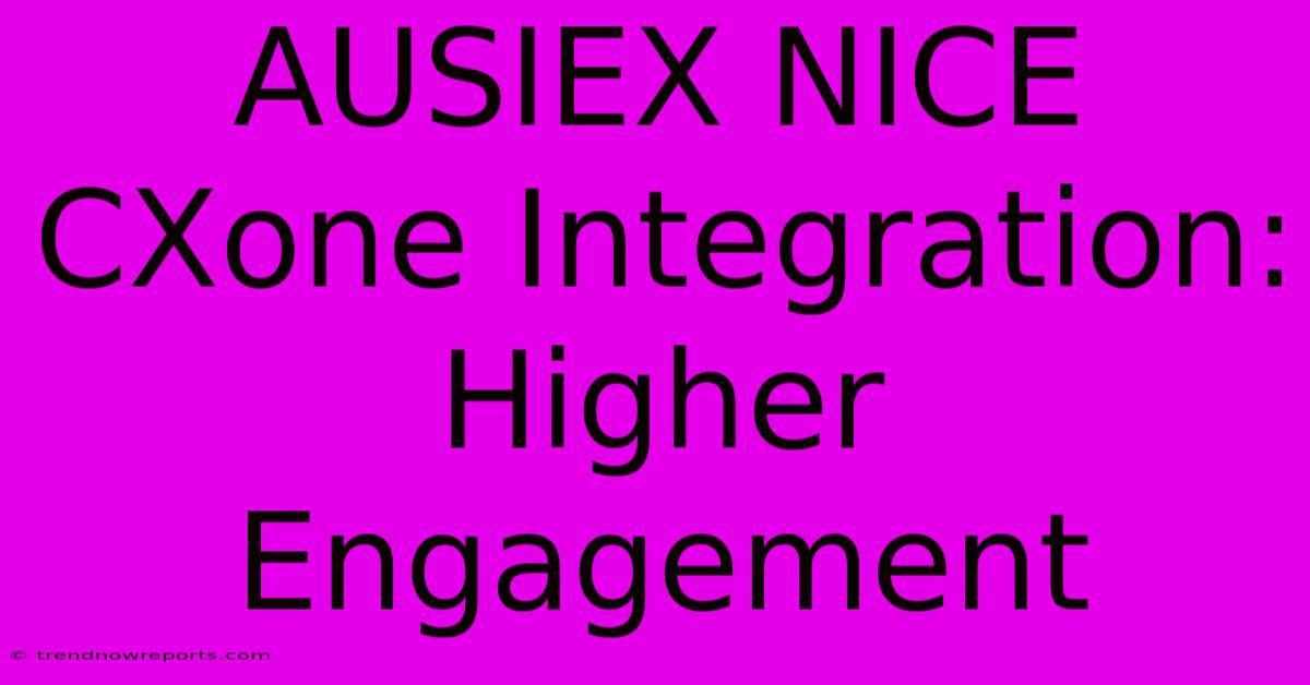 AUSIEX NICE CXone Integration: Higher Engagement