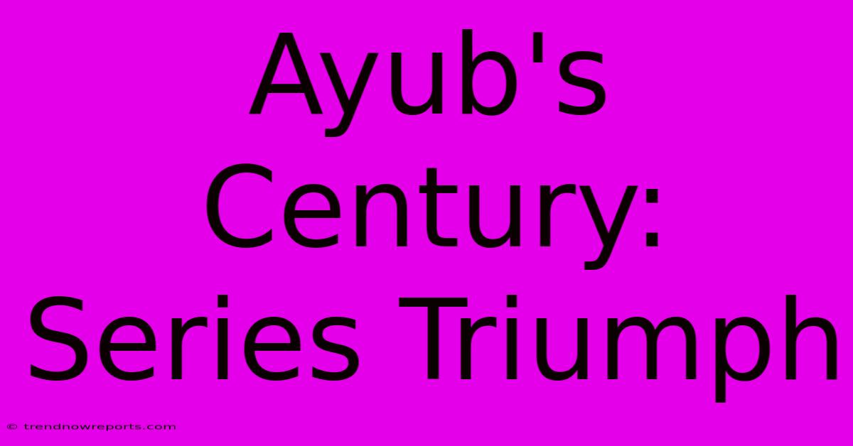 Ayub's Century: Series Triumph