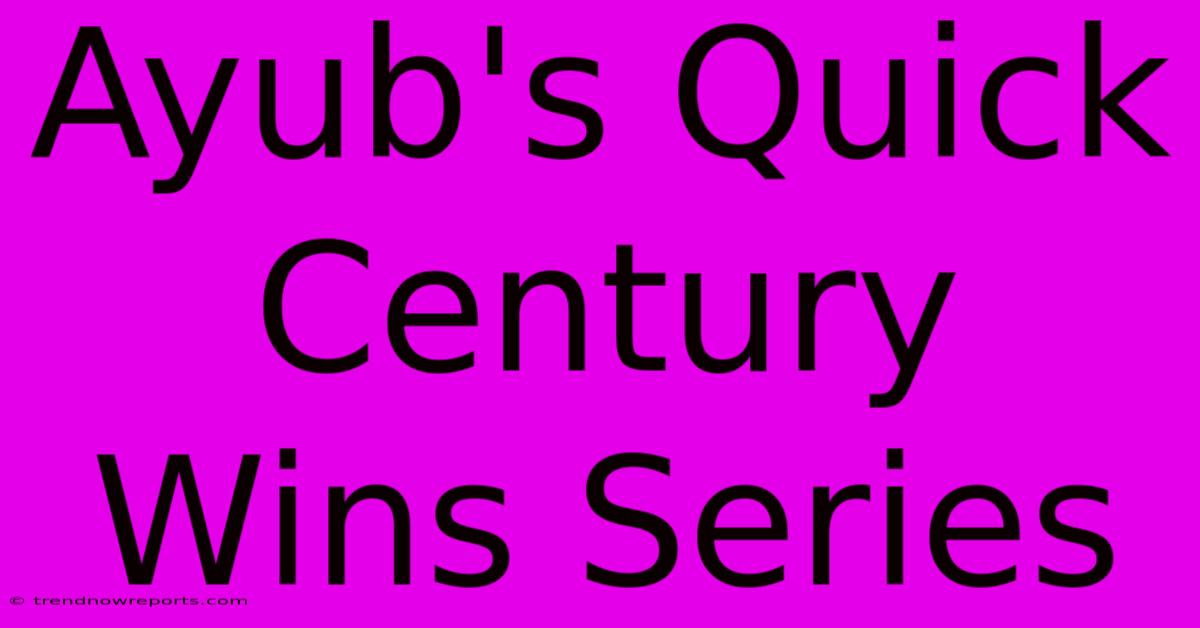 Ayub's Quick Century Wins Series