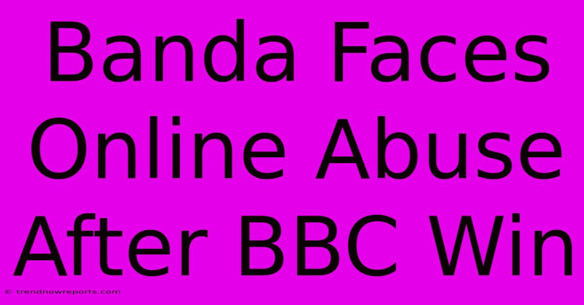 Banda Faces Online Abuse After BBC Win