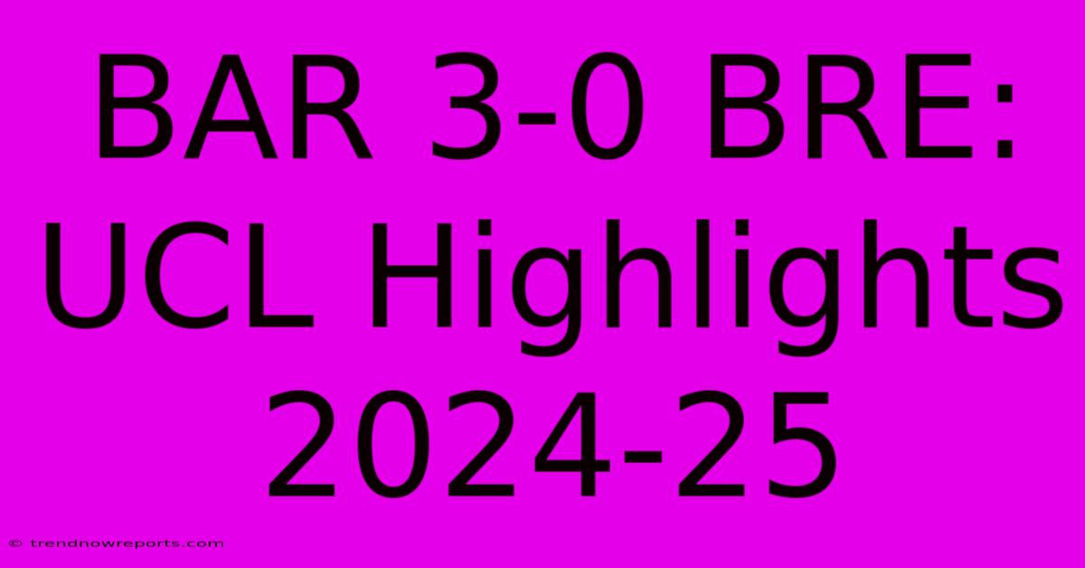 BAR 3-0 BRE: UCL Highlights 2024-25