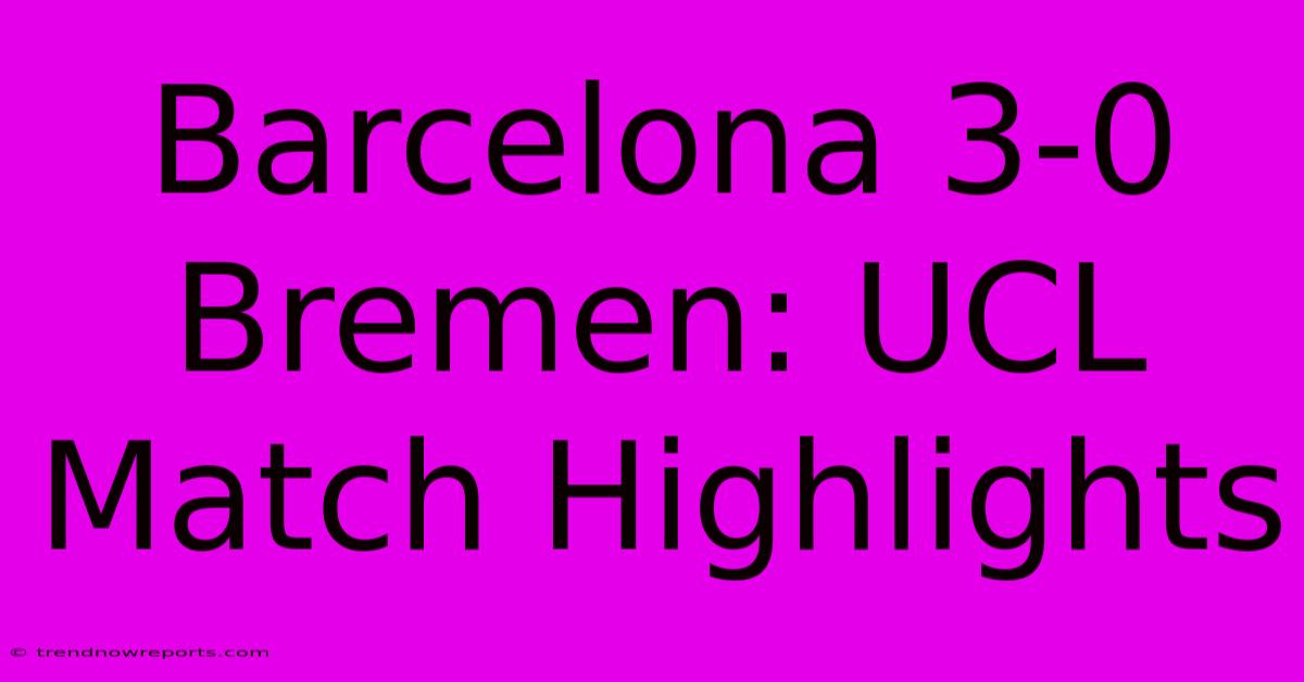 Barcelona 3-0 Bremen: UCL Match Highlights