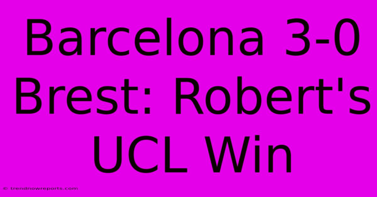 Barcelona 3-0 Brest: Robert's UCL Win