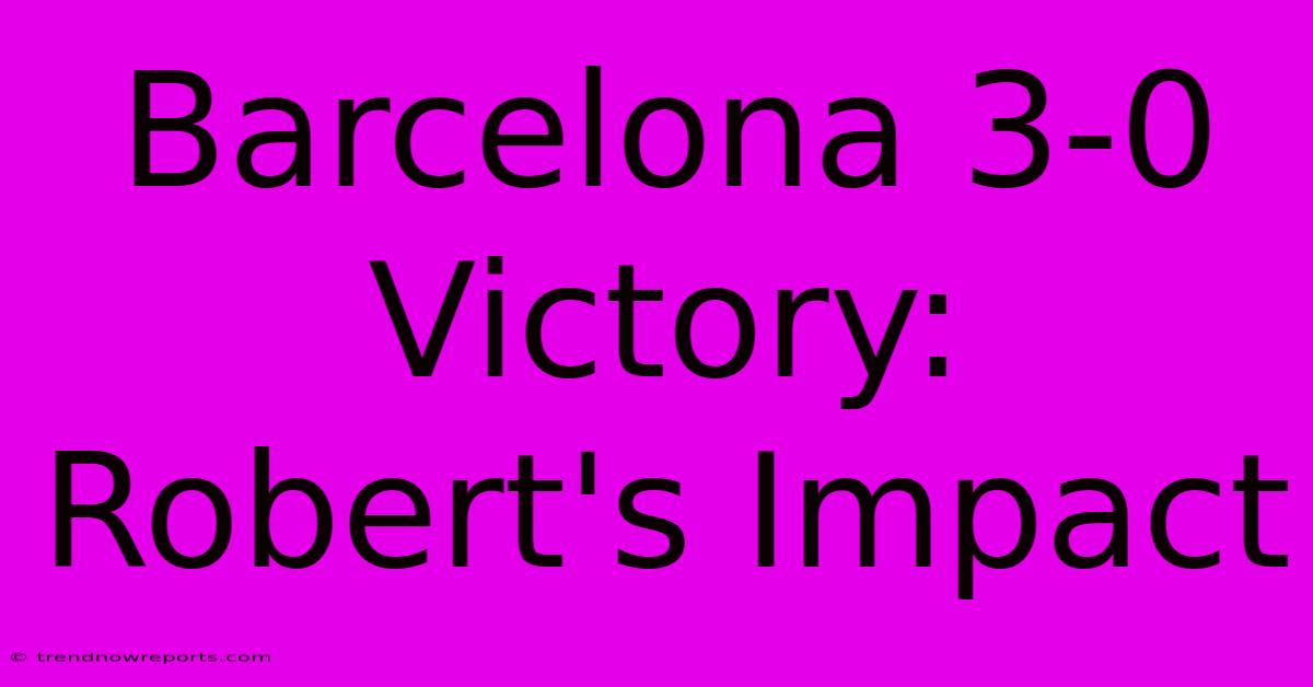 Barcelona 3-0 Victory: Robert's Impact