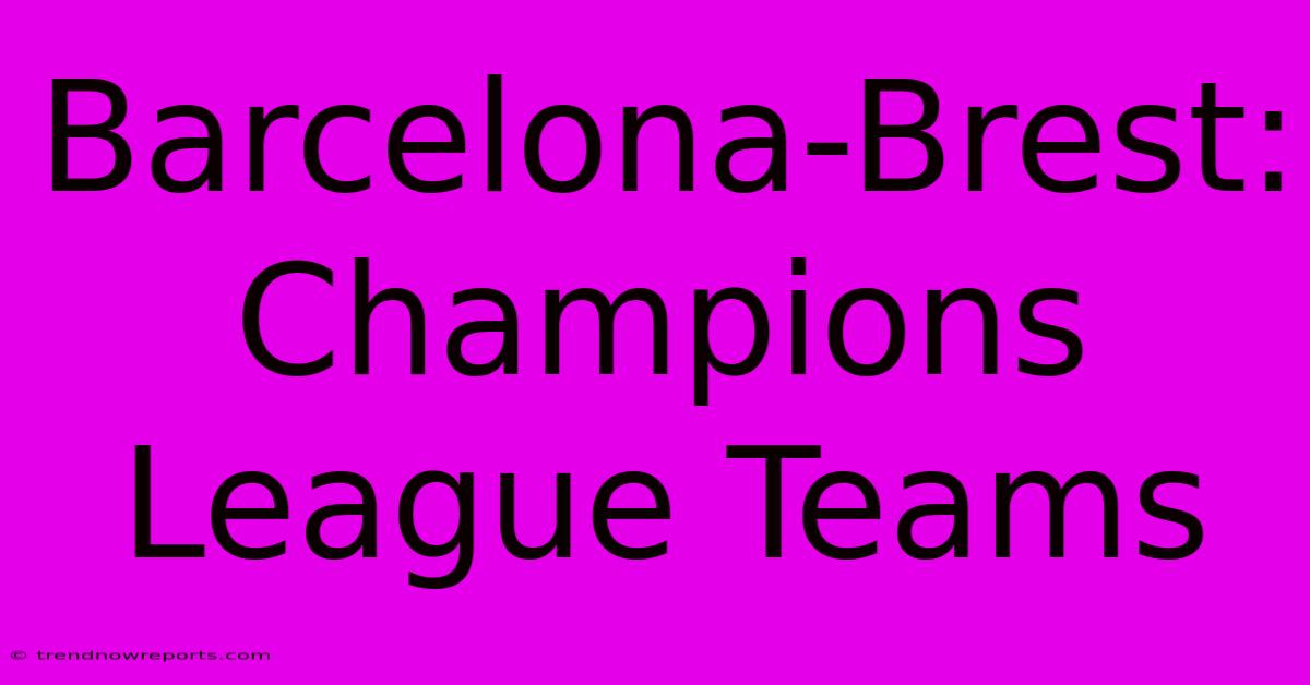 Barcelona-Brest: Champions League Teams