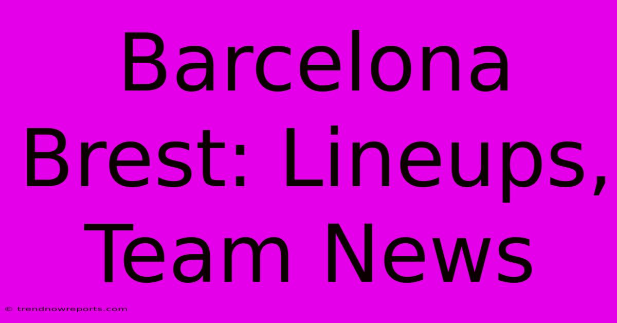 Barcelona Brest: Lineups, Team News