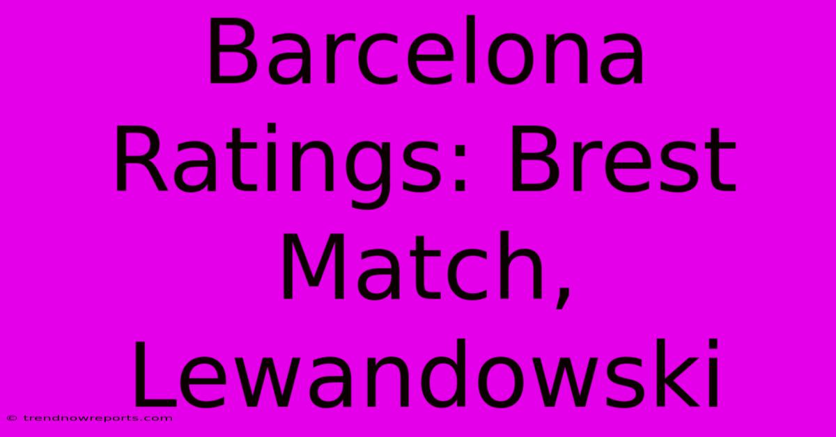 Barcelona Ratings: Brest Match, Lewandowski