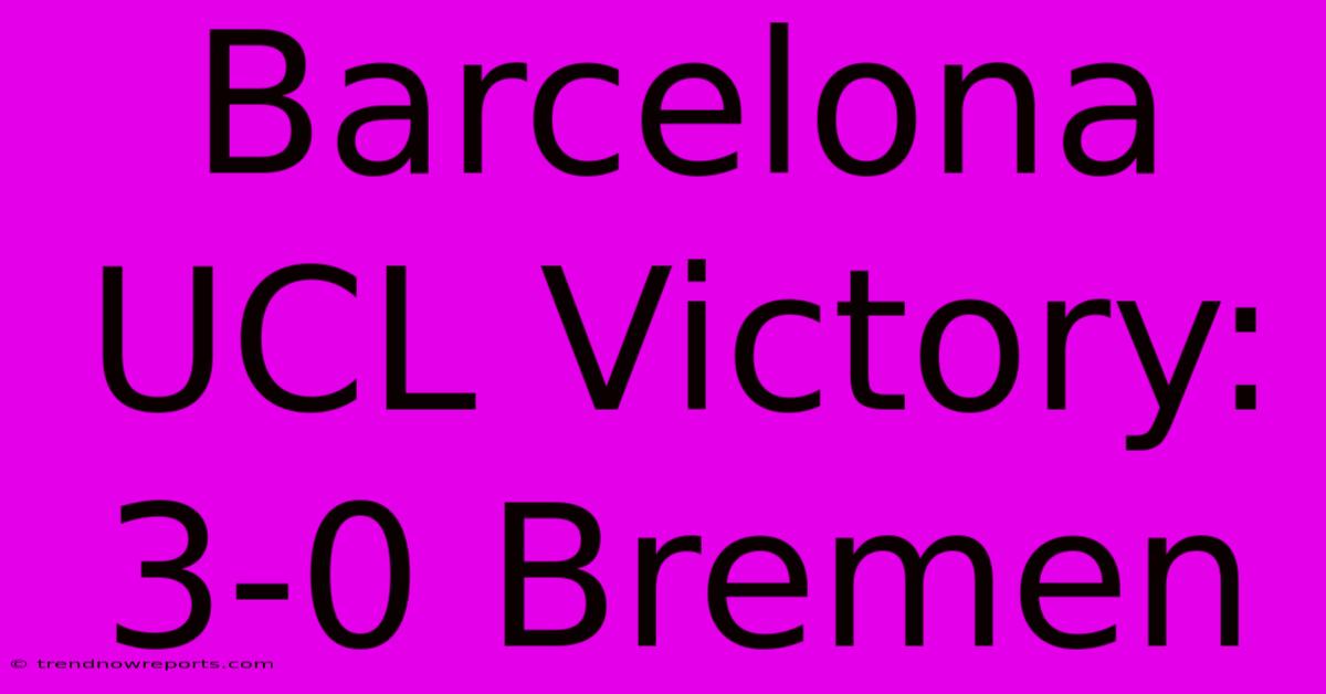 Barcelona UCL Victory: 3-0 Bremen