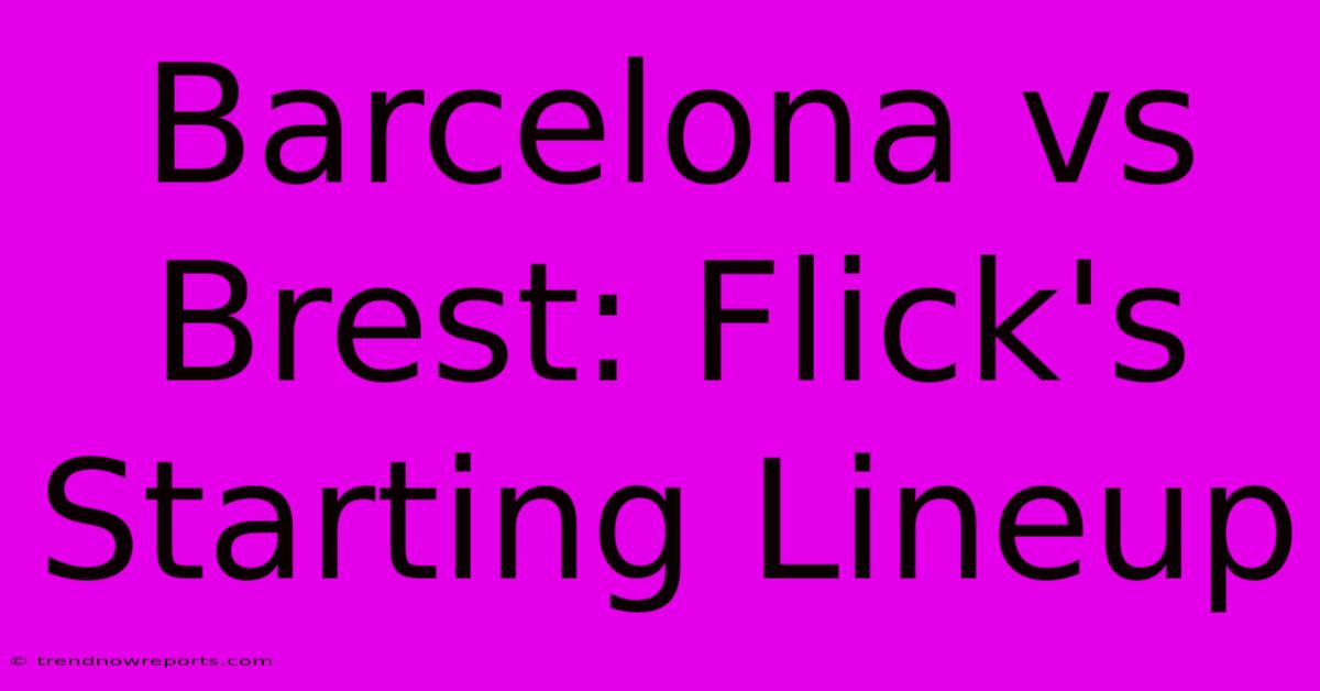 Barcelona Vs Brest: Flick's Starting Lineup