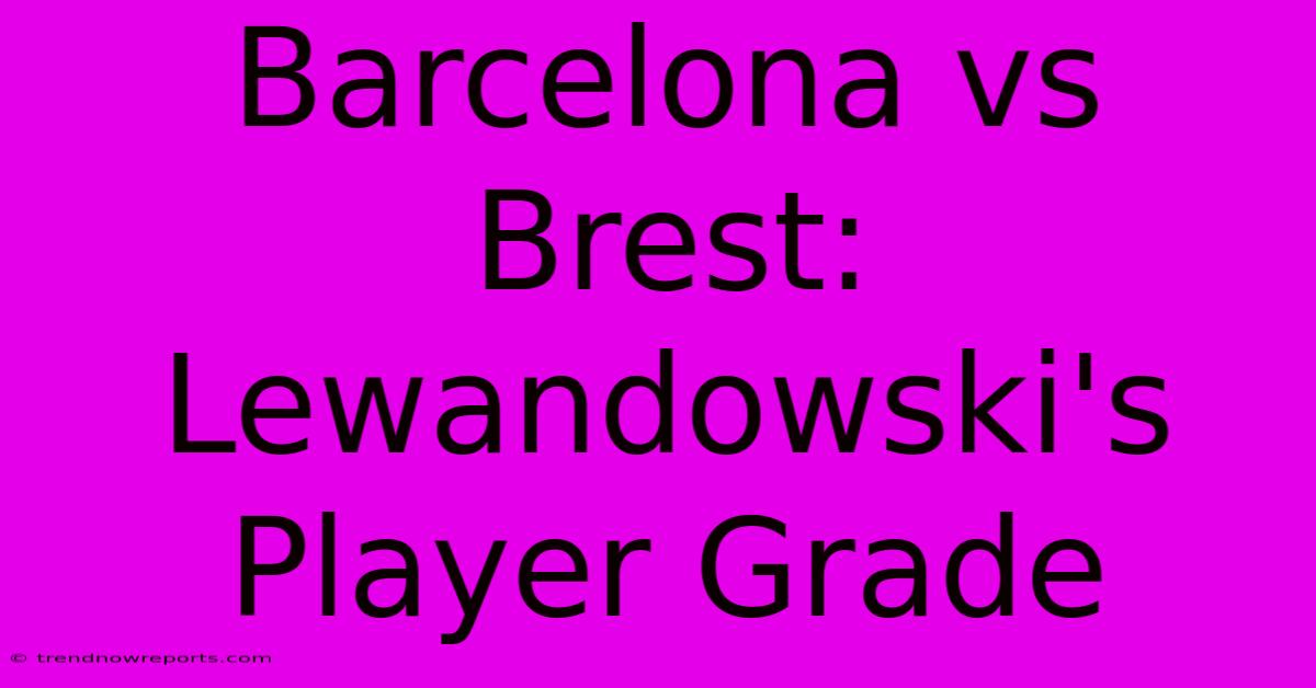 Barcelona Vs Brest: Lewandowski's Player Grade