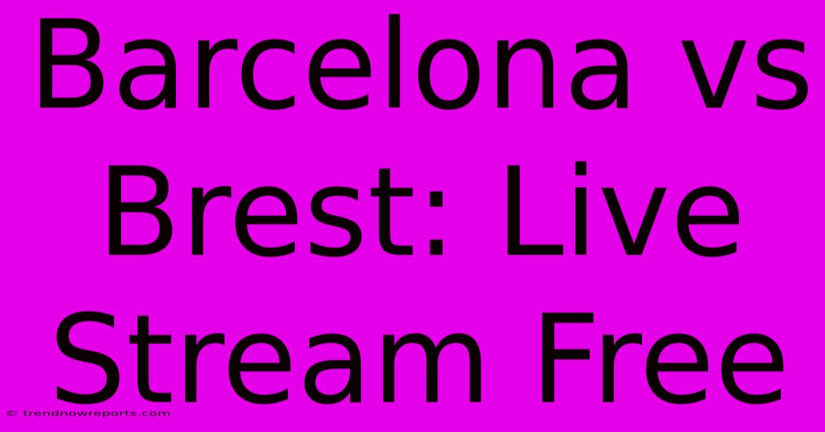 Barcelona Vs Brest: Live Stream Free