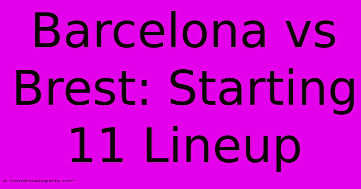 Barcelona Vs Brest: Starting 11 Lineup