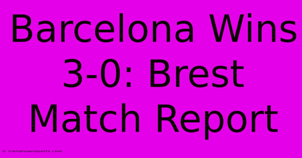 Barcelona Wins 3-0: Brest Match Report