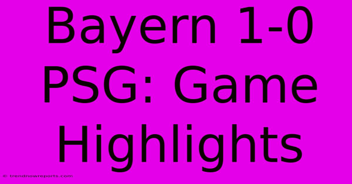 Bayern 1-0 PSG: Game Highlights