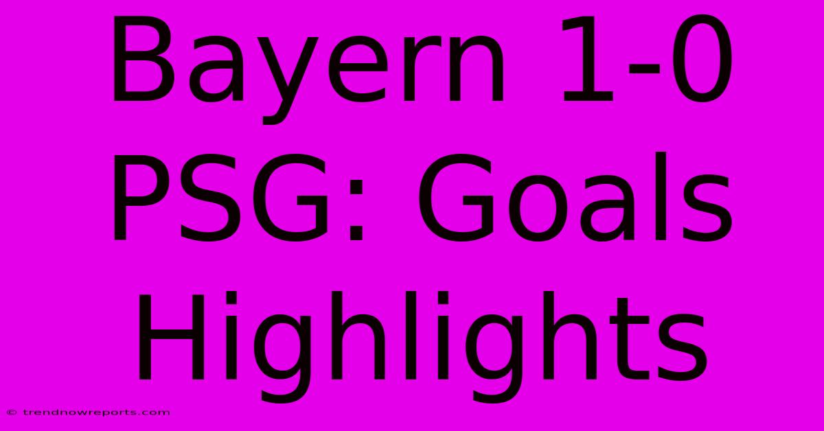 Bayern 1-0 PSG: Goals Highlights