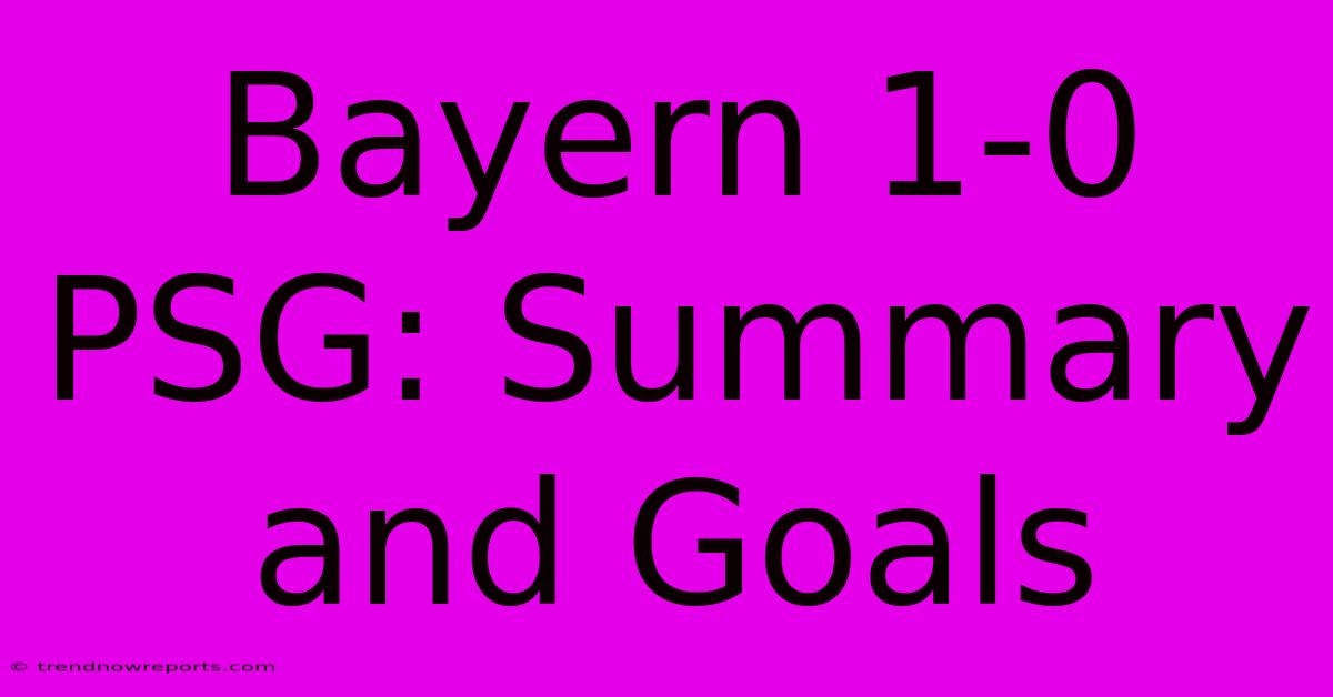 Bayern 1-0 PSG: Summary And Goals