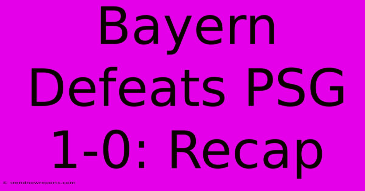 Bayern Defeats PSG 1-0: Recap