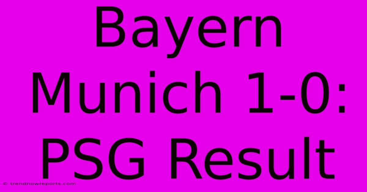 Bayern Munich 1-0: PSG Result