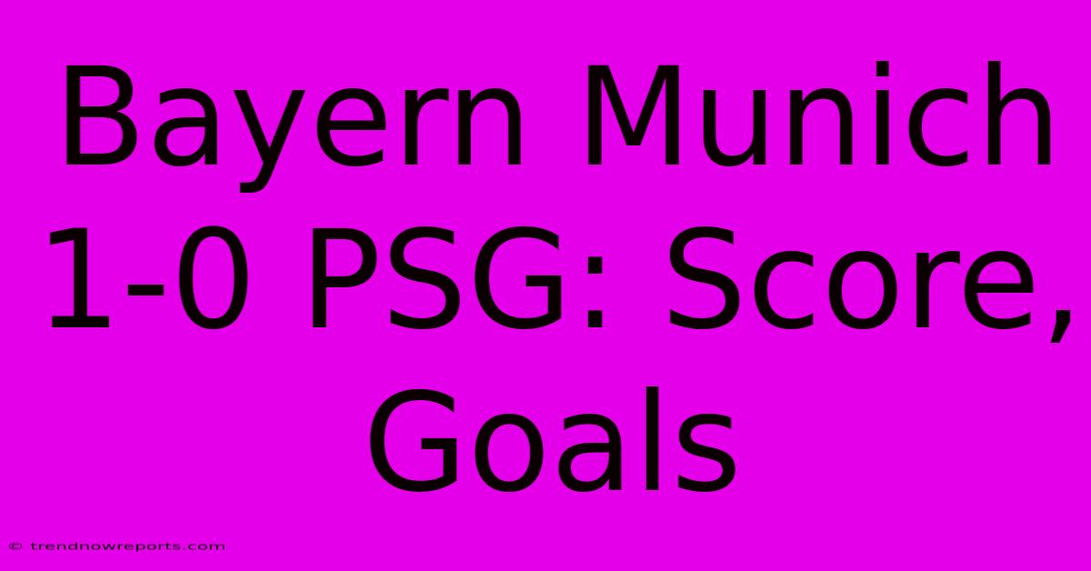 Bayern Munich 1-0 PSG: Score, Goals