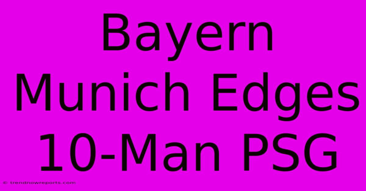 Bayern Munich Edges 10-Man PSG