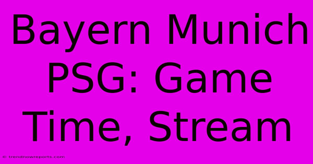 Bayern Munich PSG: Game Time, Stream