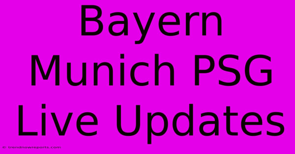 Bayern Munich PSG Live Updates