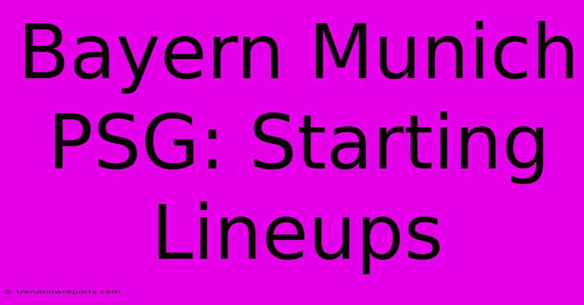 Bayern Munich PSG: Starting Lineups