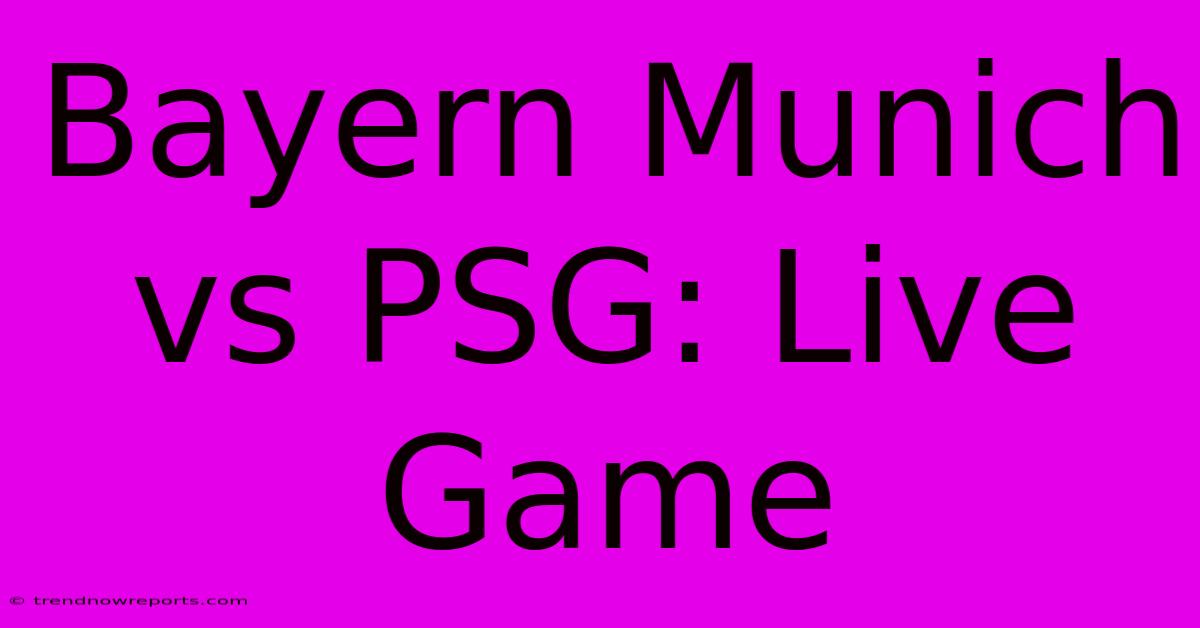 Bayern Munich Vs PSG: Live Game