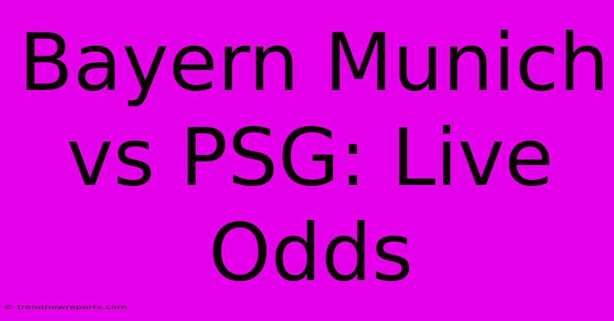 Bayern Munich Vs PSG: Live Odds