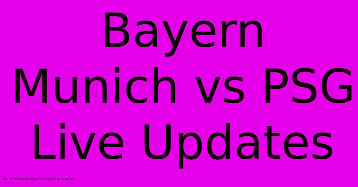 Bayern Munich Vs PSG Live Updates