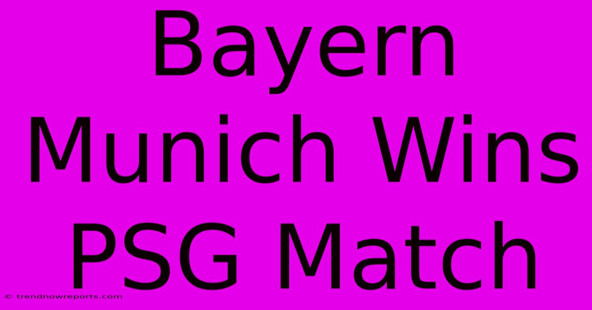 Bayern Munich Wins PSG Match