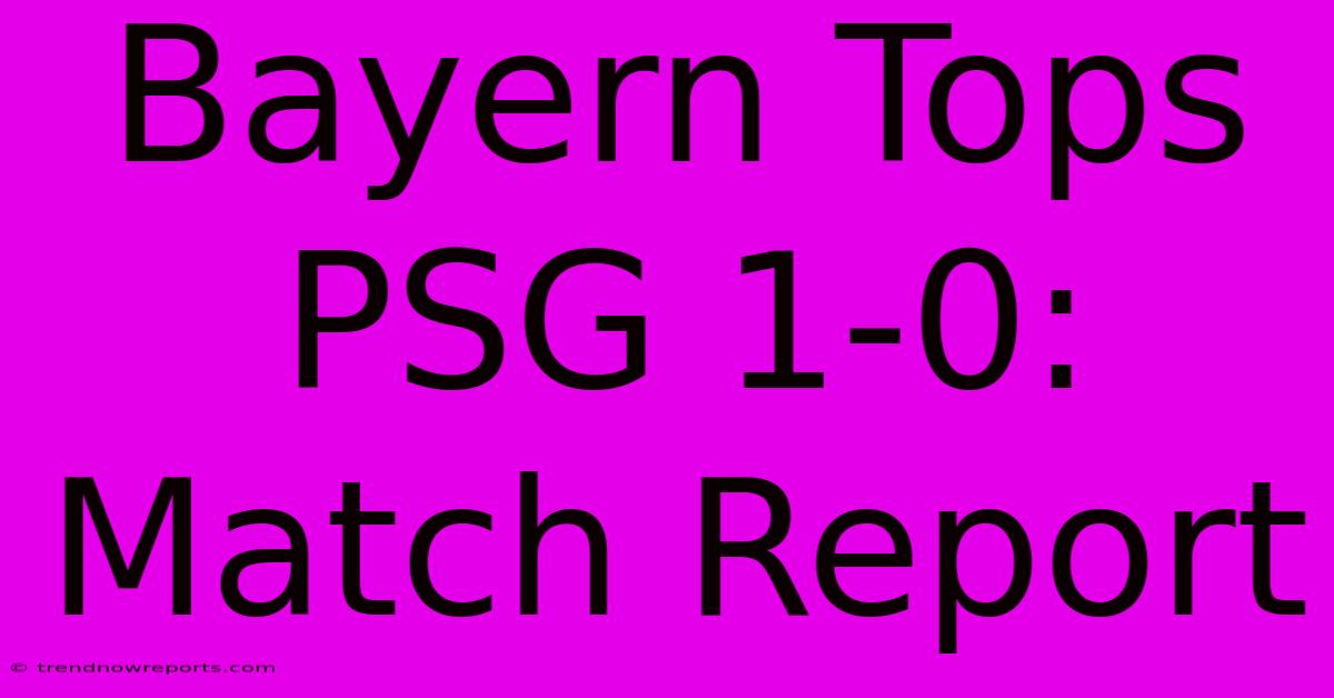 Bayern Tops PSG 1-0: Match Report