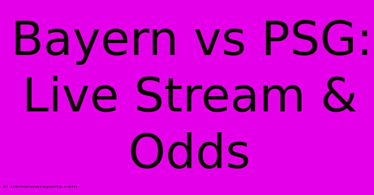 Bayern Vs PSG: Live Stream & Odds