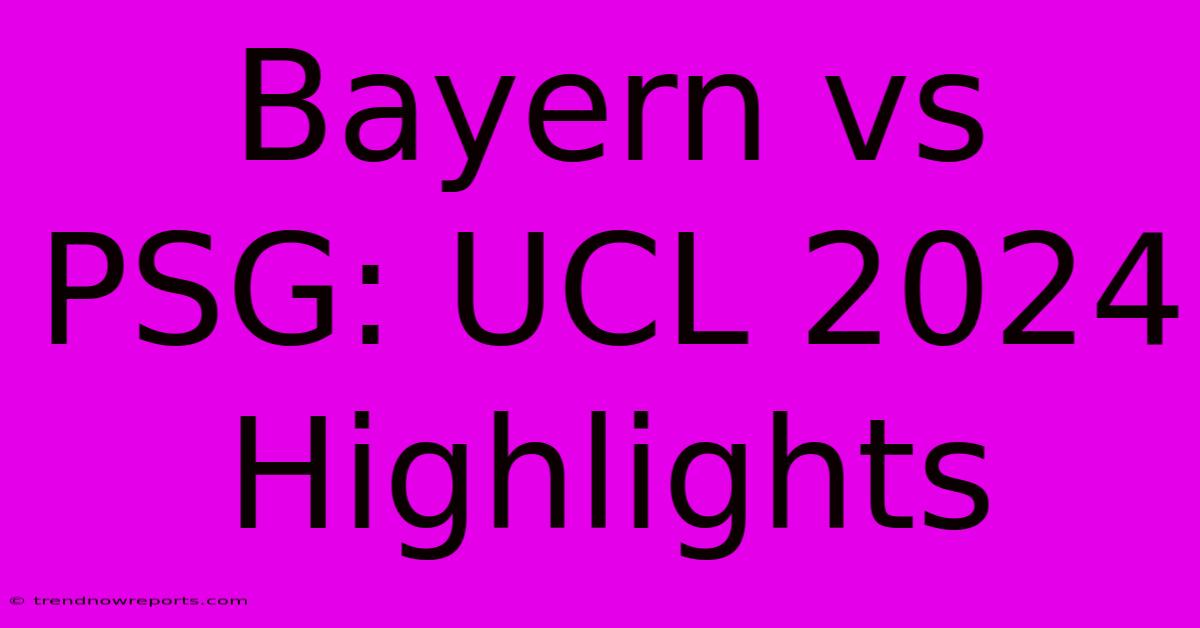 Bayern Vs PSG: UCL 2024 Highlights