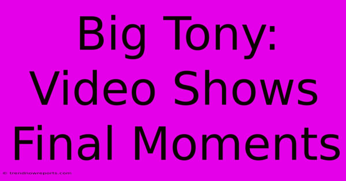 Big Tony: Video Shows Final Moments