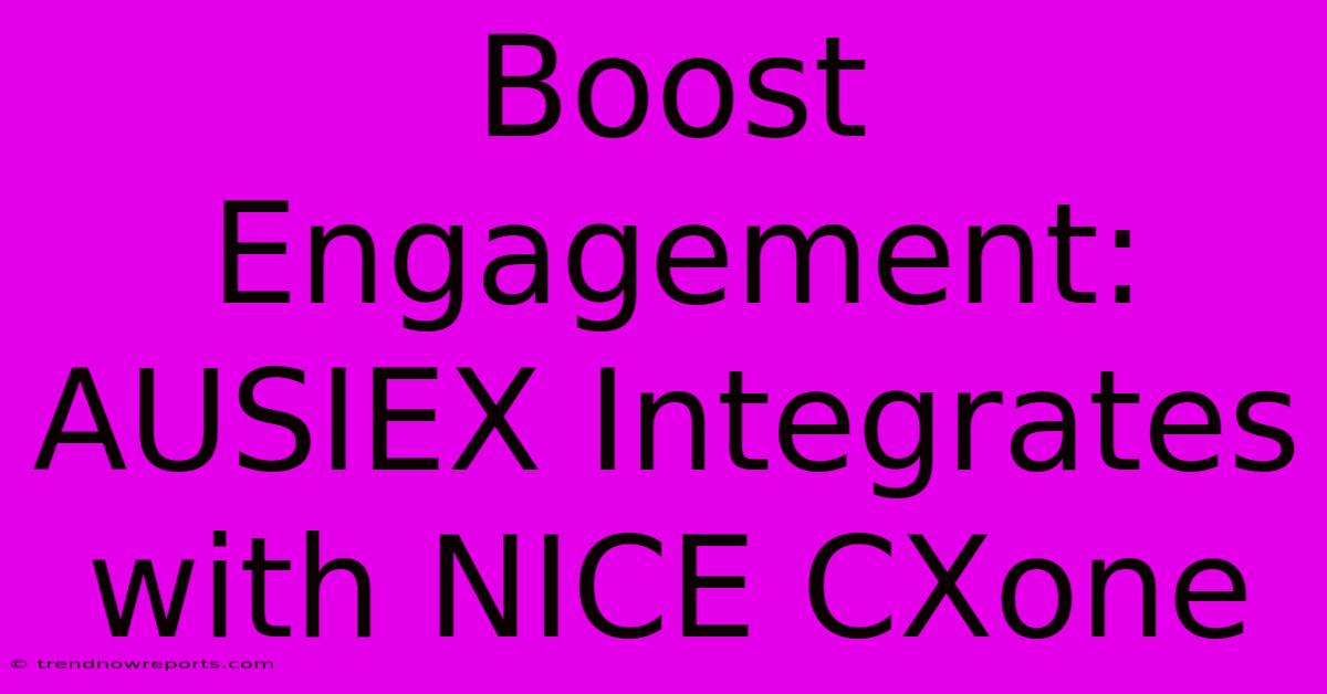 Boost Engagement: AUSIEX Integrates With NICE CXone